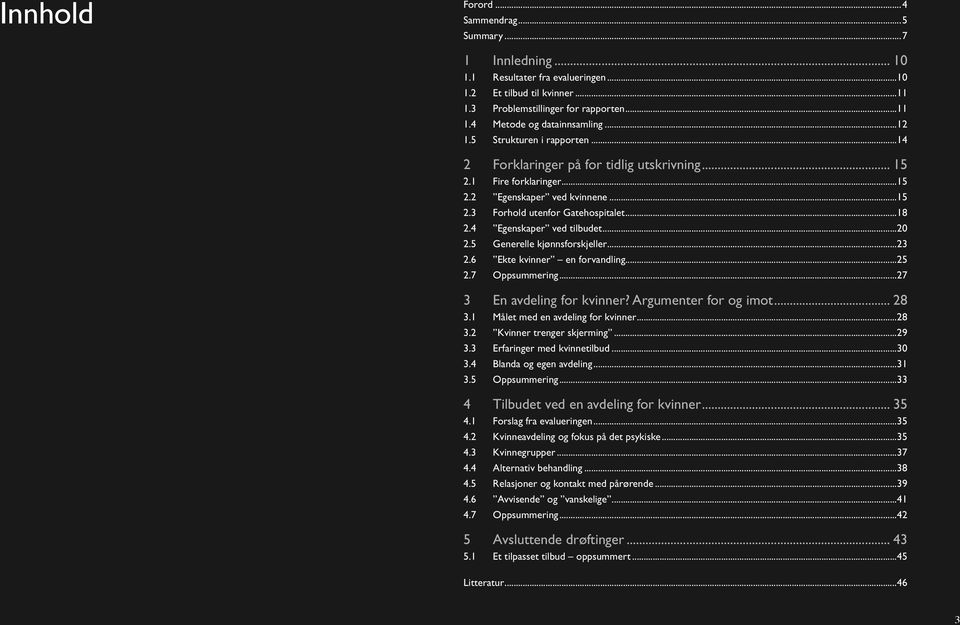 4 Egenskaper ved tilbudet...20 2.5 Generelle kjønnsforskjeller...23 2.6 Ekte kvinner en forvandling...25 2.7 Oppsummering...27 3 En avdeling for kvinner? Argumenter for og imot... 28 3.
