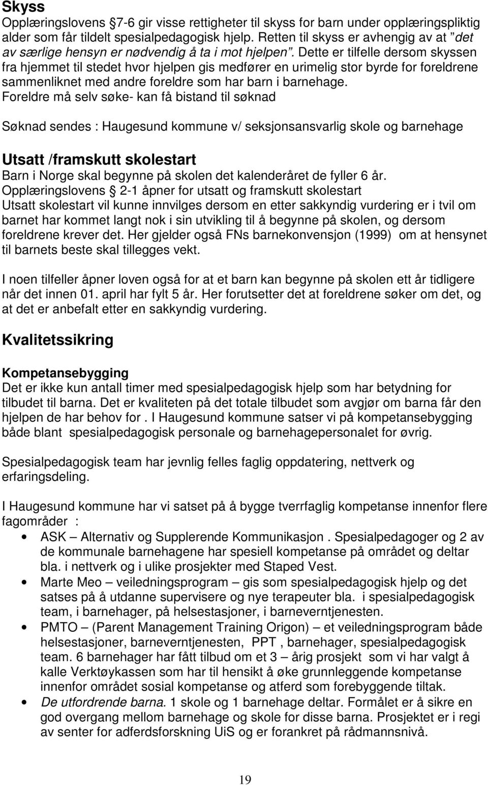 Dette er tilfelle dersom skyssen fra hjemmet til stedet hvor hjelpen gis medfører en urimelig stor byrde for foreldrene sammenliknet med andre foreldre som har barn i barnehage.