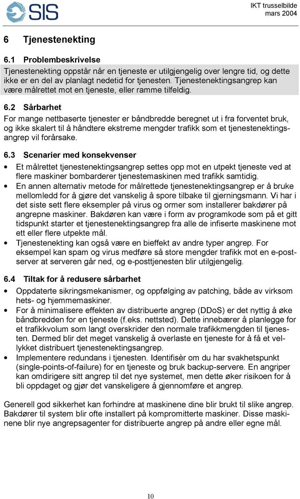 2 Sårbarhet For mange nettbaserte tjenester er båndbredde beregnet ut i fra forventet bruk, og ikke skalert til å håndtere ekstreme mengder trafikk som et tjenestenektingsangrep vil forårsake. 6.