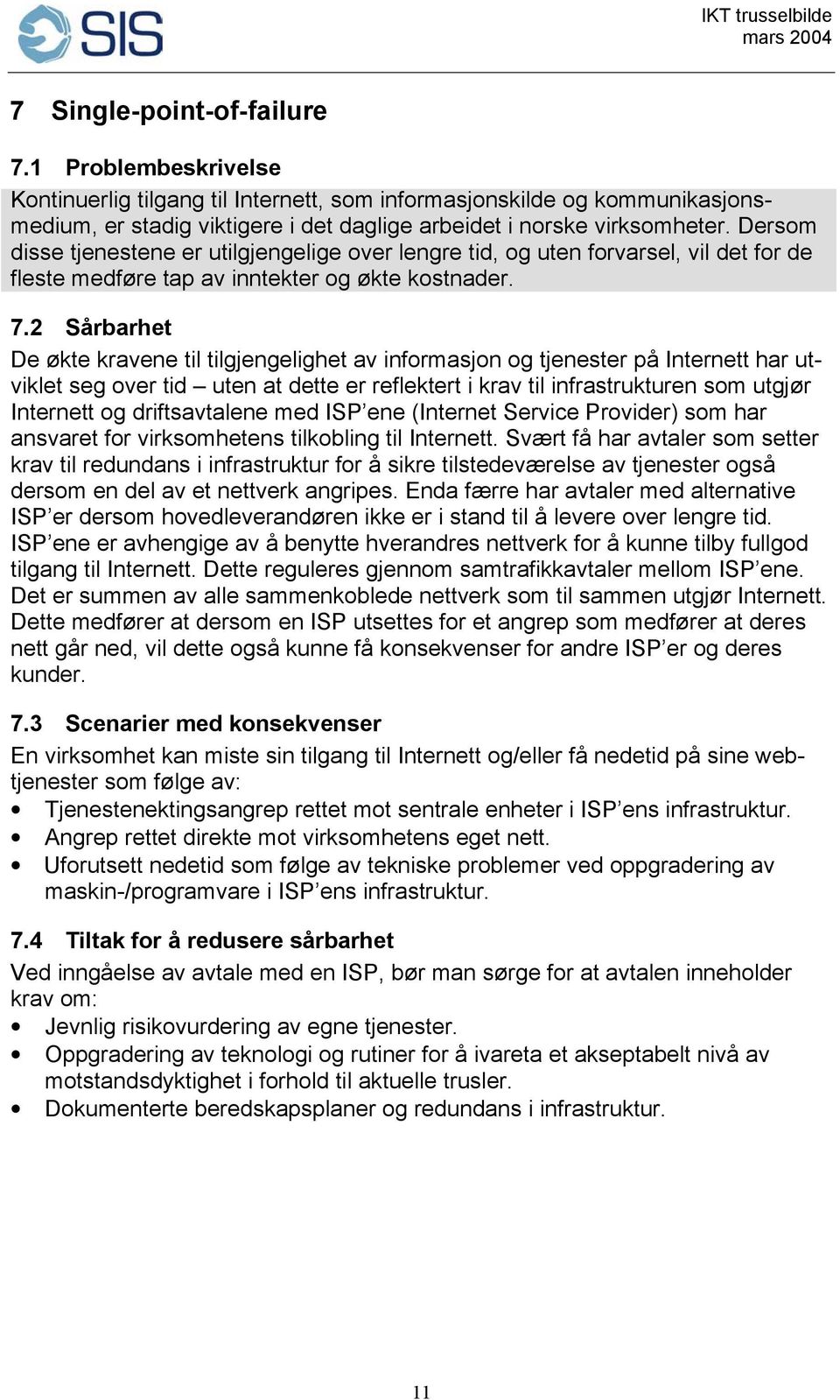 2 Sårbarhet De økte kravene til tilgjengelighet av informasjon og tjenester på Internett har utviklet seg over tid uten at dette er reflektert i krav til infrastrukturen som utgjør Internett og