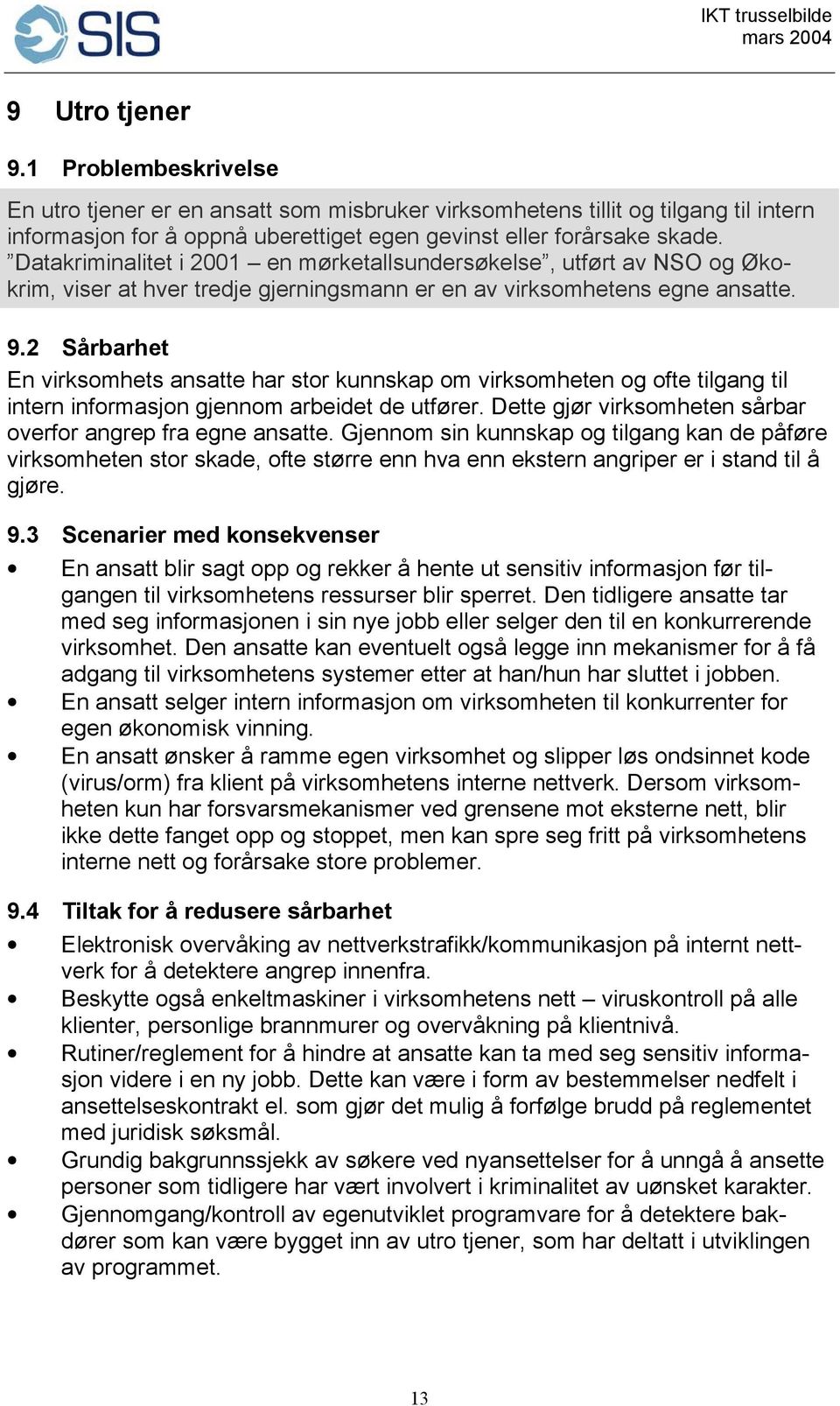 2 Sårbarhet En virksomhets ansatte har stor kunnskap om virksomheten og ofte tilgang til intern informasjon gjennom arbeidet de utfører. Dette gjør virksomheten sårbar overfor angrep fra egne ansatte.