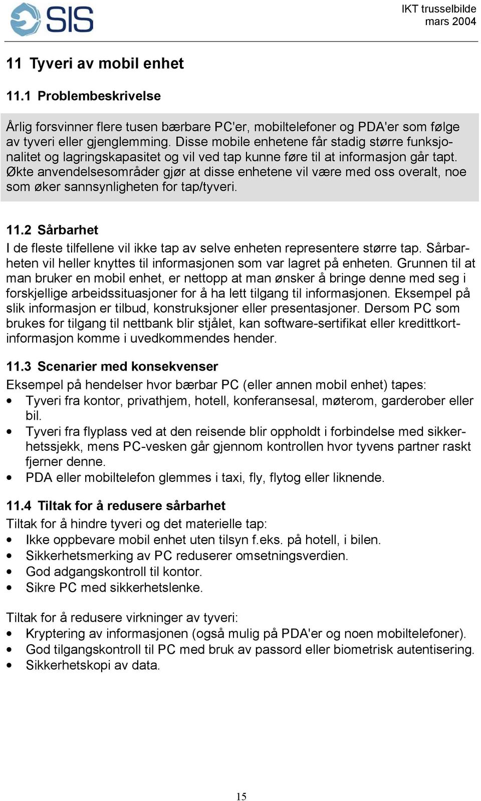 Økte anvendelsesområder gjør at disse enhetene vil være med oss overalt, noe som øker sannsynligheten for tap/tyveri. 11.