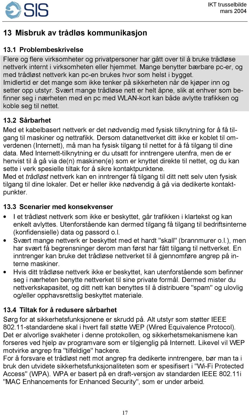 Svært mange trådløse nett er helt åpne, slik at enhver som befinner seg i nærheten med en pc med WLAN-kort kan både avlytte trafikken og koble seg til nettet. 13.