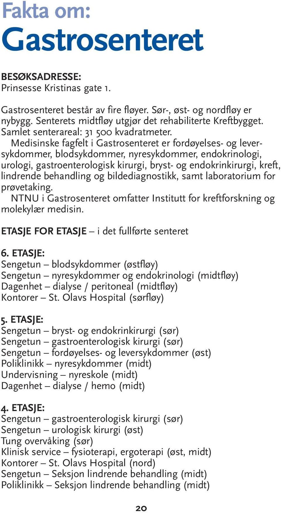 Medisinske fagfelt i Gastrosenteret er fordøyelses- og leversykdommer, blodsykdommer, nyresykdommer, endokrinologi, urologi, gastroenterologisk kirurgi, bryst- og endokrinkirurgi, kreft, lindrende