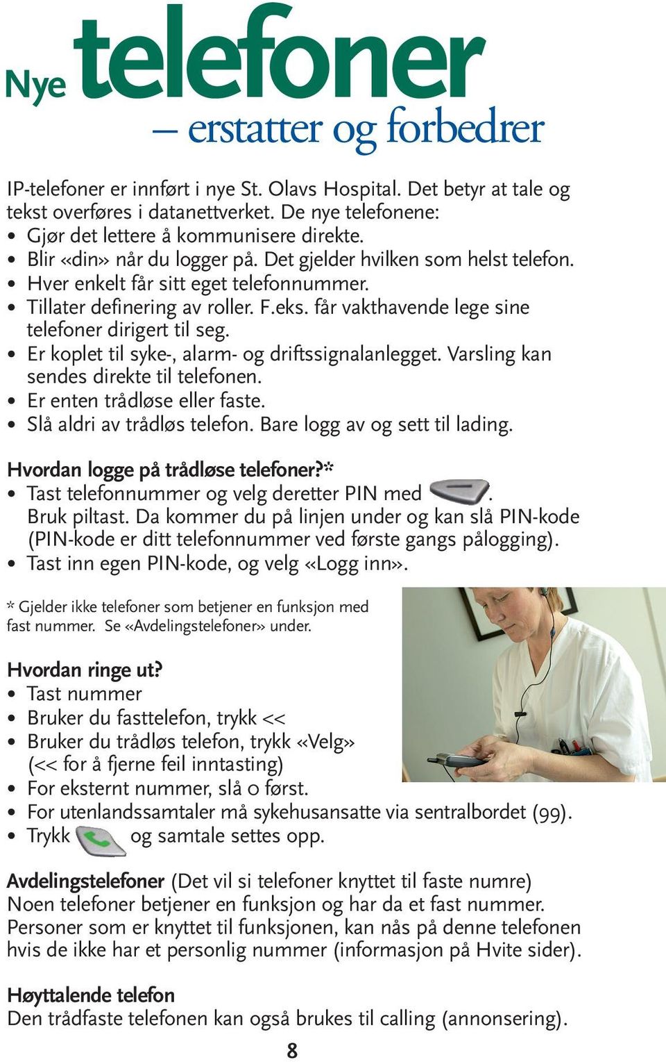 Er koplet til syke-, alarm- og driftssignalanlegget. Varsling kan sendes direkte til telefonen. Er enten trådløse eller faste. Slå aldri av trådløs telefon. Bare logg av og sett til lading.