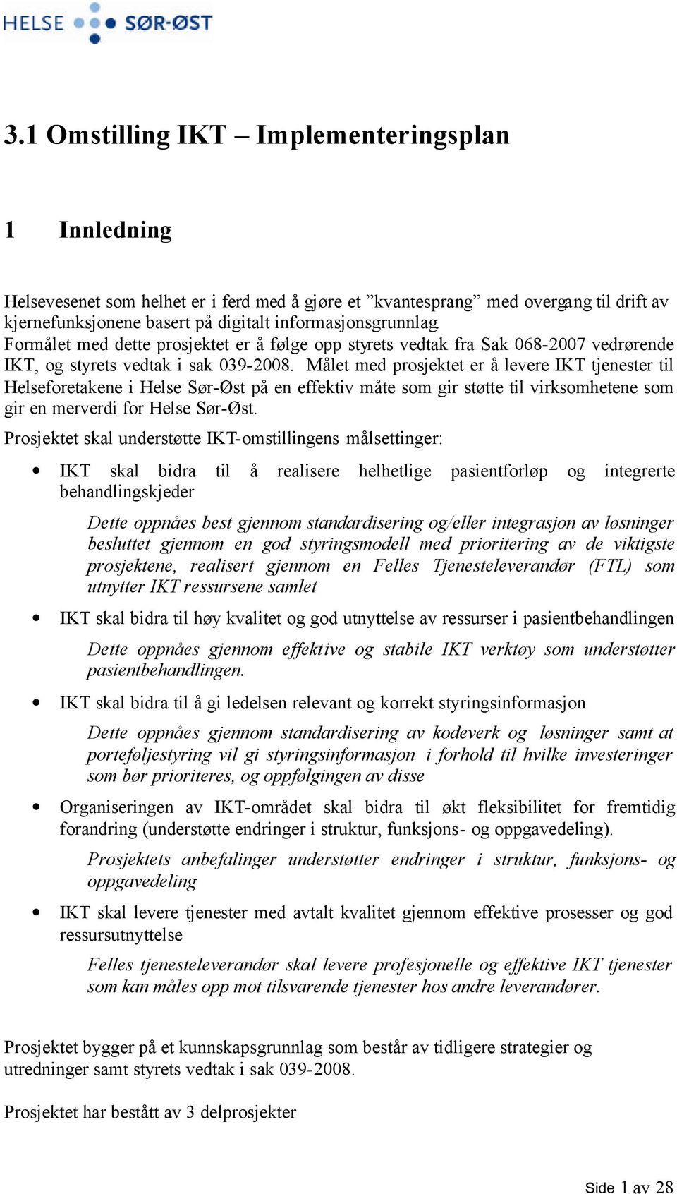 Målet med prosjektet er å levere IKT tjenester til Helseforetakene i Helse Sør-Øst på en effektiv måte som gir støtte til virksomhetene som gir en merverdi for Helse Sør-Øst.