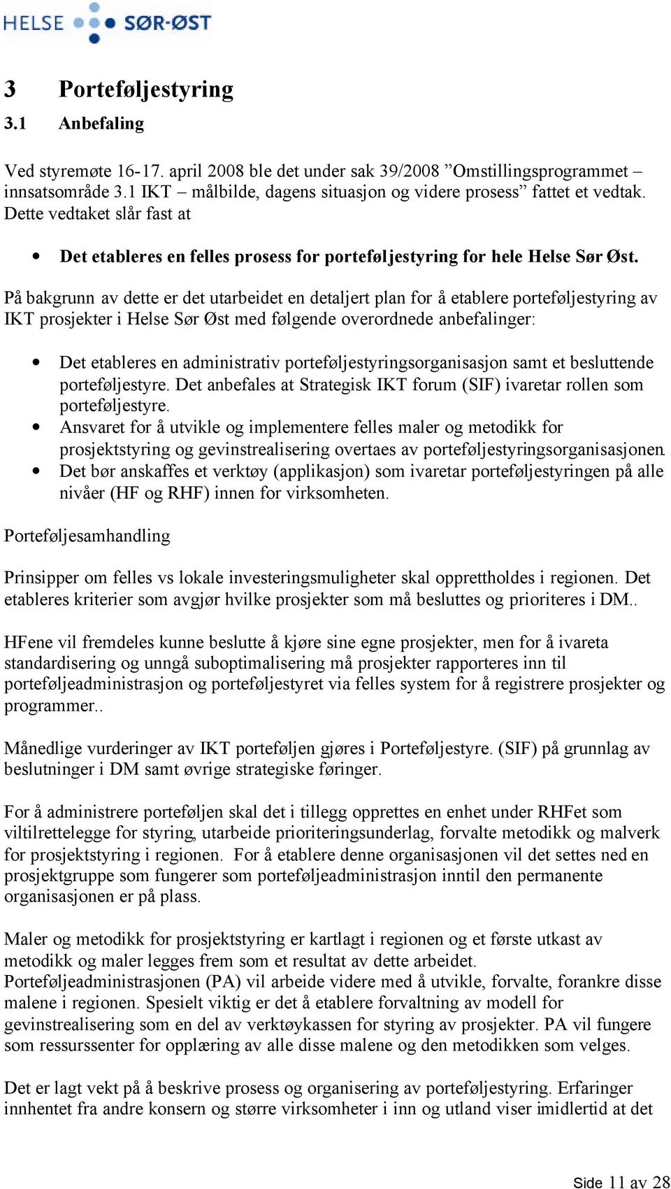 På bakgrunn av dette er det utarbeidet en detaljert plan for å etablere porteføljestyring av IKT prosjekter i Helse Sør Øst med følgende overordnede anbefalinger: Det etableres en administrativ