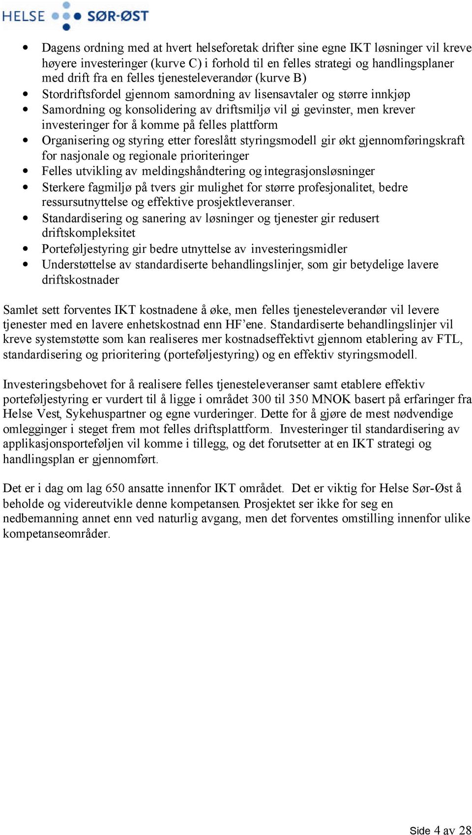 på felles plattform Organisering og styring etter foreslått styringsmodell gir økt gjennomføringskraft for nasjonale og regionale prioriteringer Felles utvikling av meldingshåndtering og