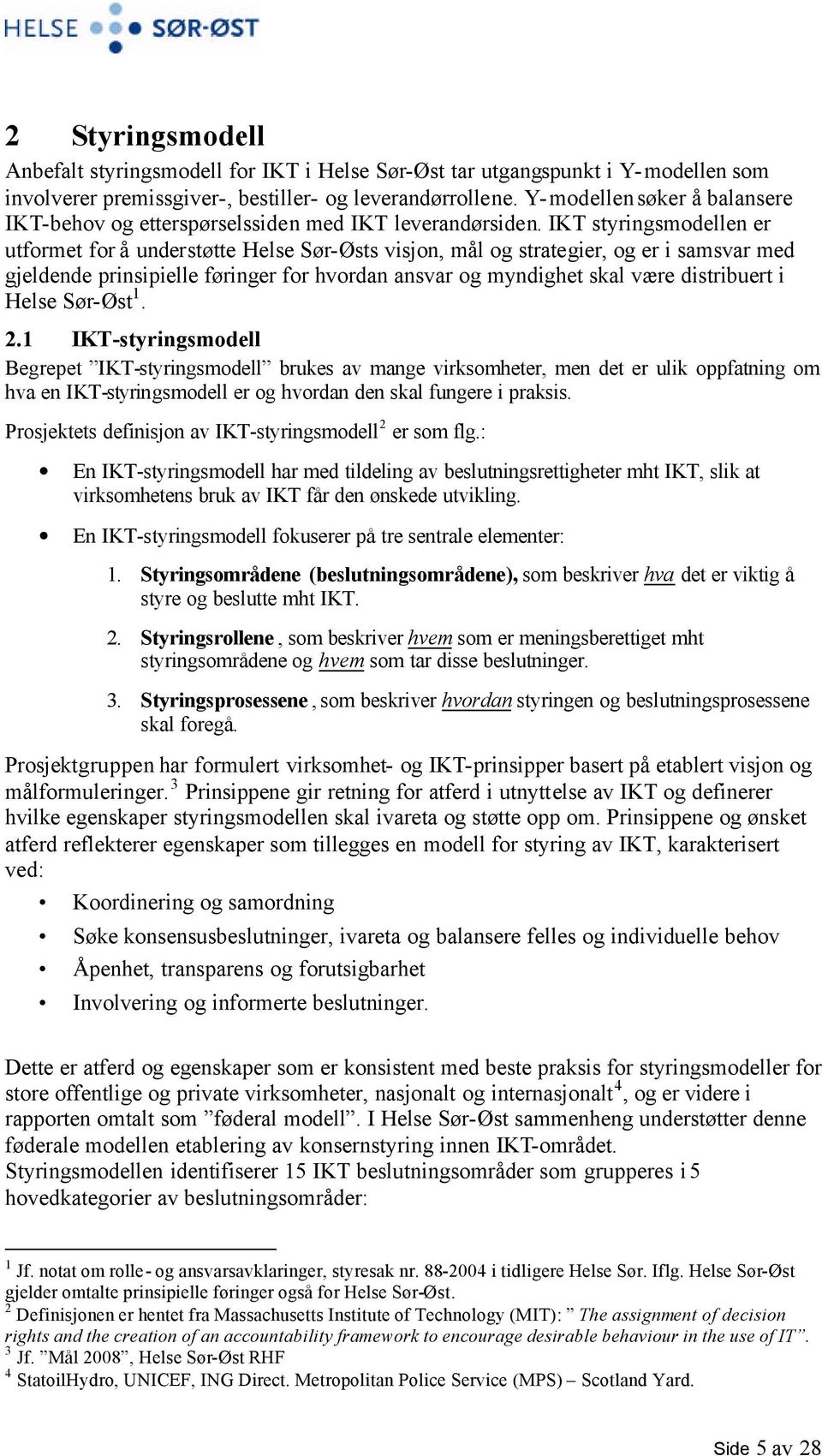 IKT styringsmodellen er utformet for å understøtte Helse Sør-Østs visjon, mål og strategier, og er i samsvar med gjeldende prinsipielle føringer for hvordan ansvar og myndighet skal være distribuert