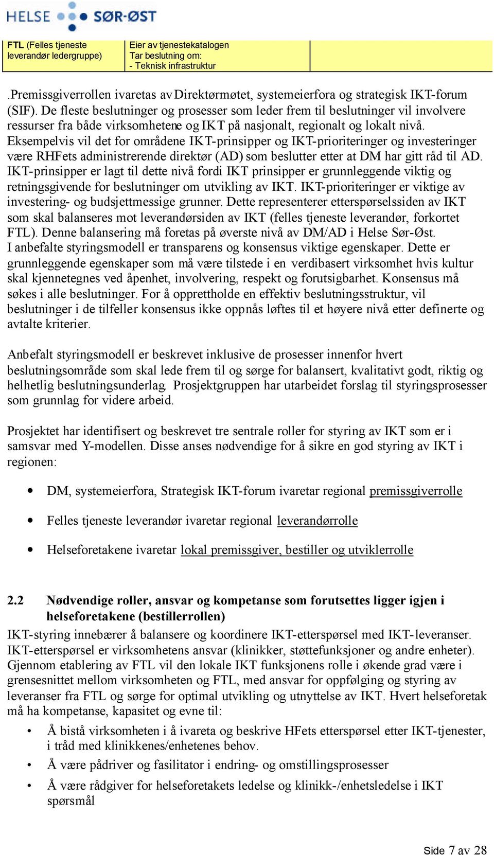 De fleste beslutninger og prosesser som leder frem til beslutninger vil involvere ressurser fra både virksomhetene og IKT på nasjonalt, regionalt og lokalt nivå.