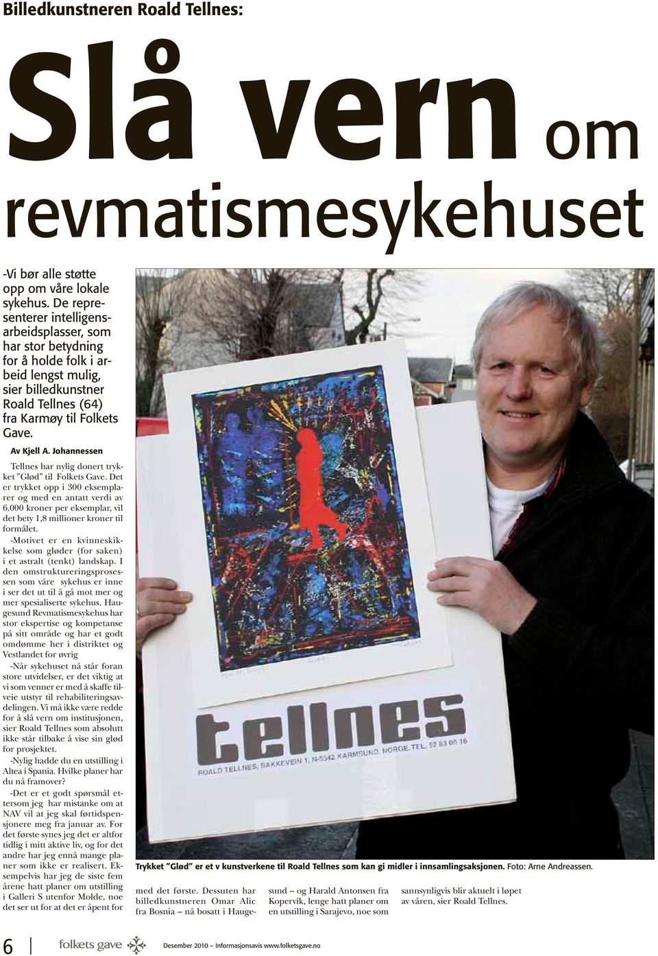 Johannessen Tellnes har nylig donert trykket Glød til Folkets Gave. Det er trykket opp i 300 eksemplarer og med en antatt verdi av 6.