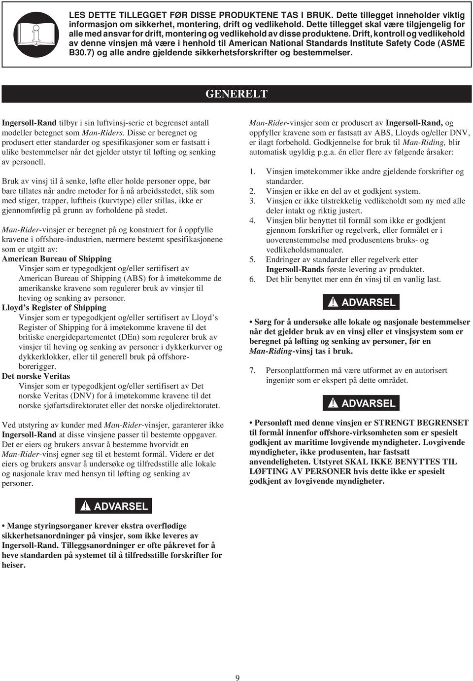 Drift, kontroll og vedlikehold av denne vinsjen må være i henhold til American National Standards Institute Safety Code (ASME B30.7) og alle andre gjeldende sikkerhetsforskrifter og bestemmelser.