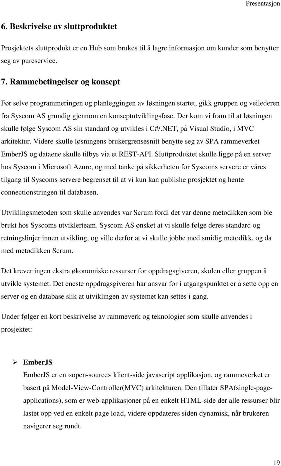 Der kom vi fram til at løsningen skulle følge Syscom AS sin standard og utvikles i C#/.NET, på Visual Studio, i MVC arkitektur.