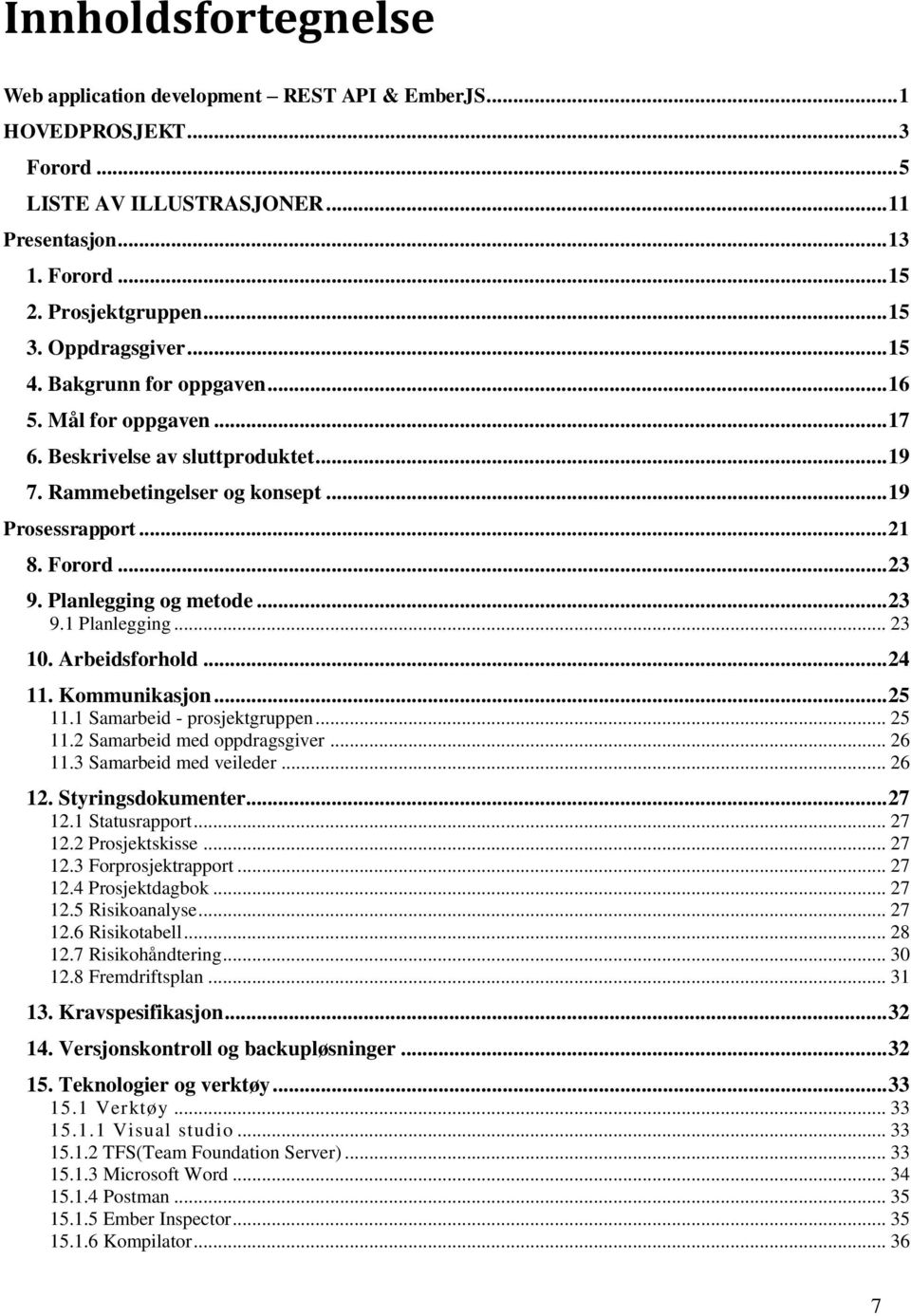 Planlegging og metode... 23 9.1 Planlegging... 23 10. Arbeidsforhold... 24 11. Kommunikasjon... 25 11.1 Samarbeid - prosjektgruppen... 25 11.2 Samarbeid med oppdragsgiver... 26 11.