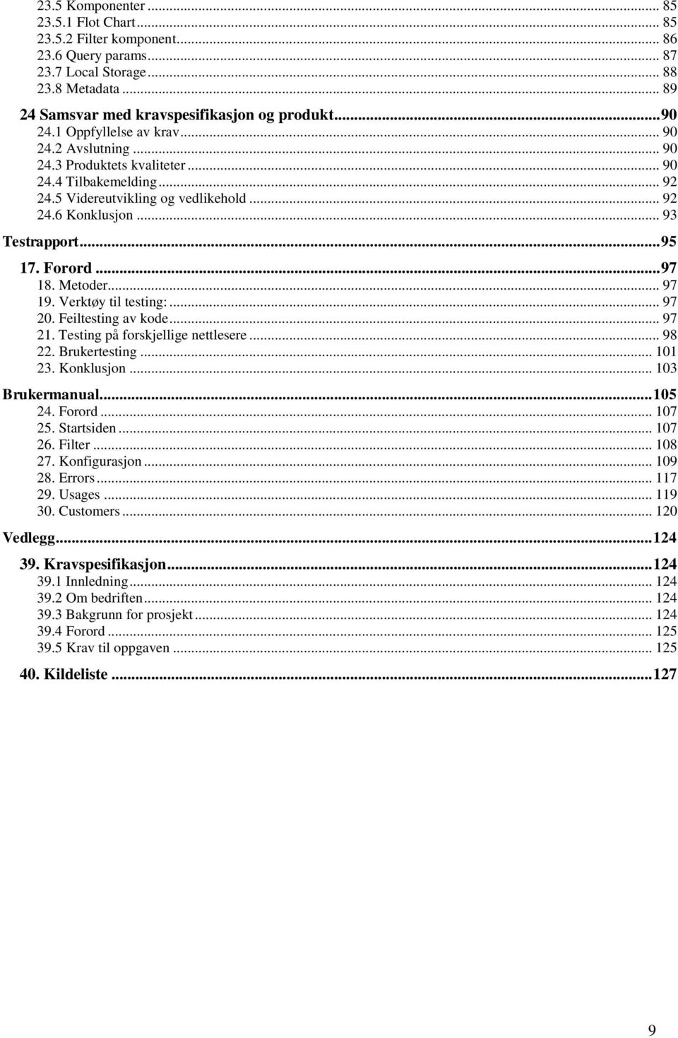 Forord... 97 18. Metoder... 97 19. Verktøy til testing:... 97 20. Feiltesting av kode... 97 21. Testing på forskjellige nettlesere... 98 22. Brukertesting... 101 23. Konklusjon... 103 Brukermanual.