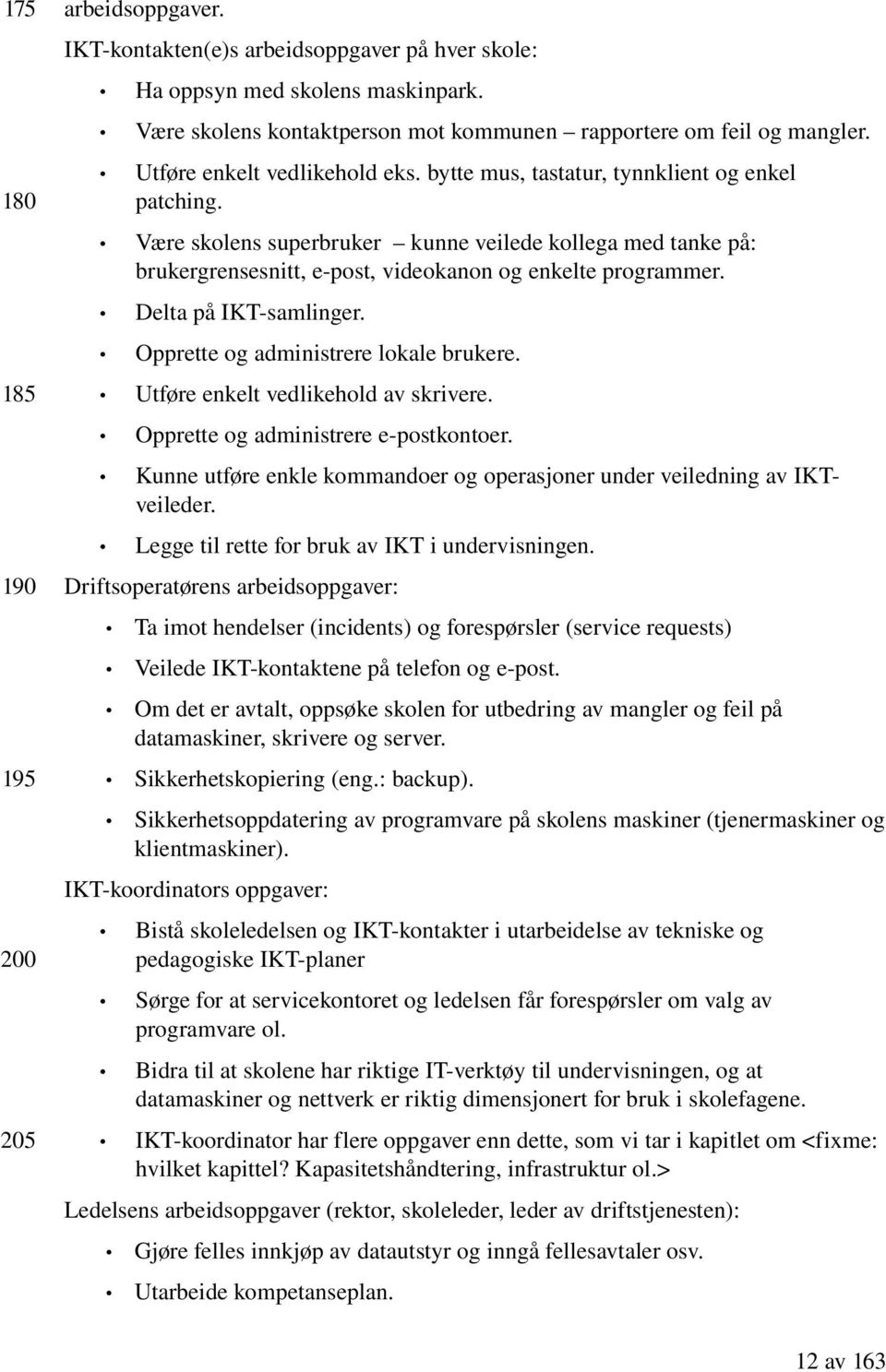 180 Være skolens superbruker kunne veilede kollega med tanke på: brukergrensesnitt, e post, videokanon og enkelte programmer. 185 Delta på IKT samlinger. Opprette og administrere lokale brukere.