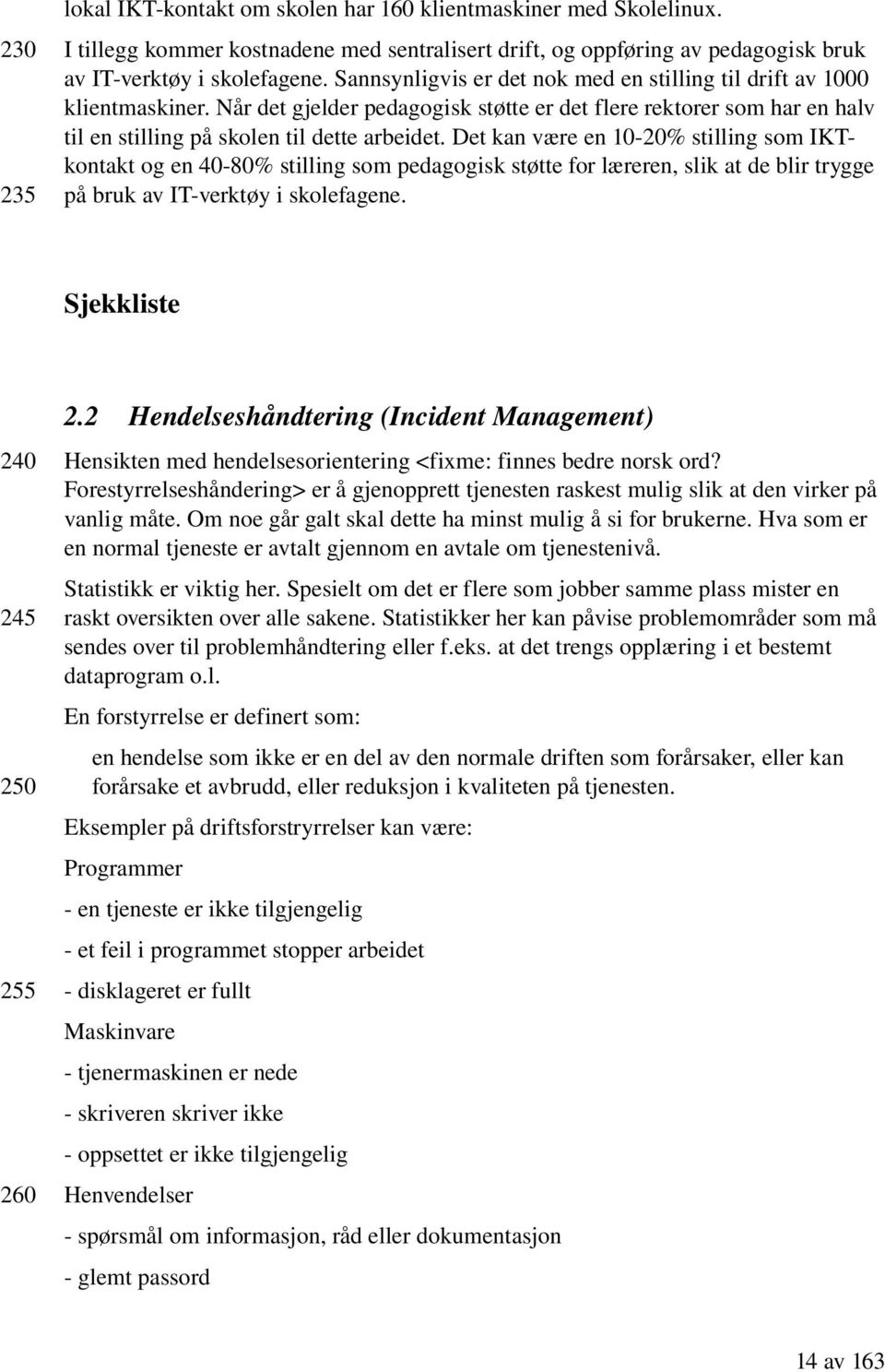 Det kan være en 10 20% stilling som IKT kontakt og en 40 80% stilling som pedagogisk støtte for læreren, slik at de blir trygge på bruk av IT verktøy i skolefagene. Sjekkliste 2.