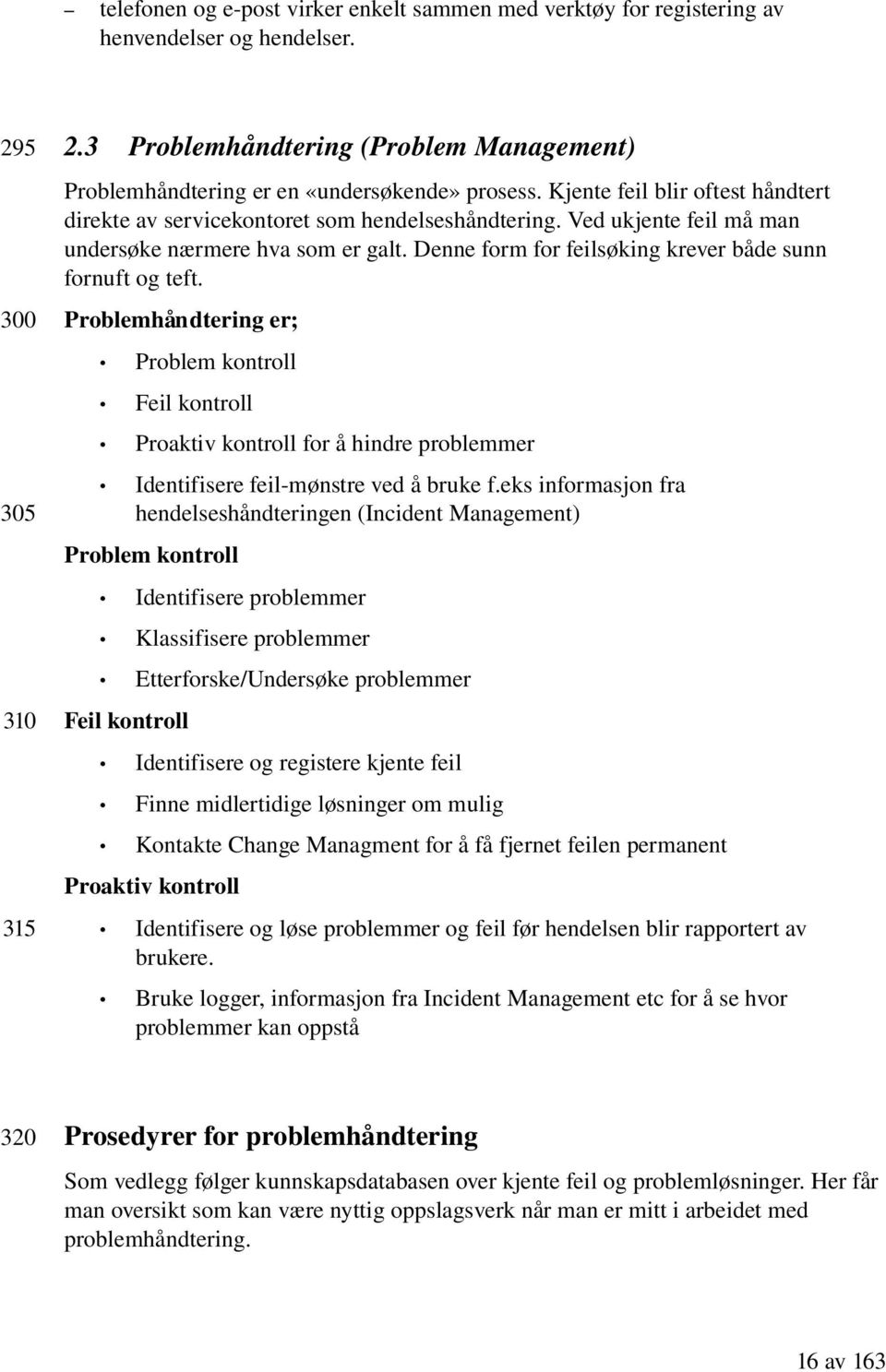 Denne form for feilsøking krever både sunn fornuft og teft.