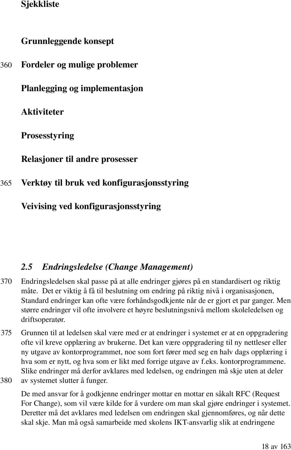 Det er viktig å få til beslutning om endring på riktig nivå i organisasjonen, Standard endringer kan ofte være forhåndsgodkjente når de er gjort et par ganger.