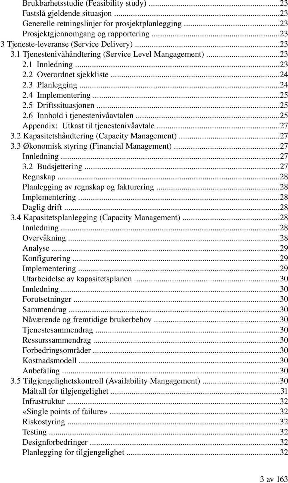 ..25 2.5 Driftssituasjonen...25 2.6 Innhold i tjenestenivåavtalen...25 Appendix: Utkast til tjenestenivåavtale...27 3.2 Kapasitetshåndtering (Capacity Management)...27 3.3 Økonomisk styring (Financial Management).