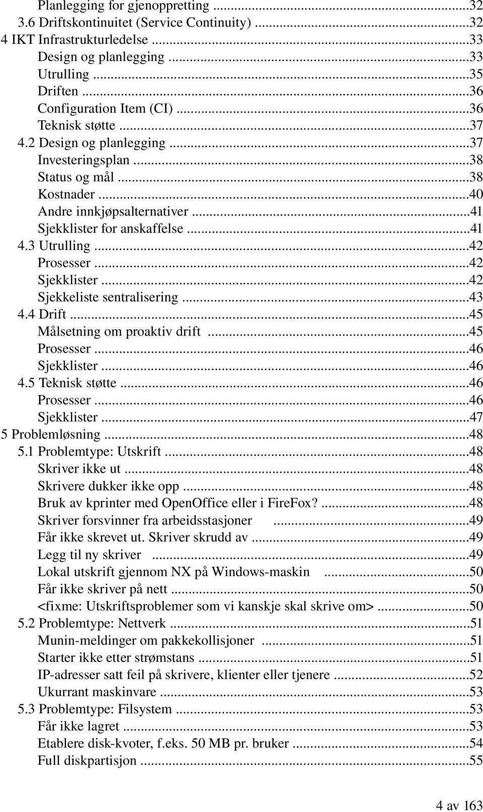 ..42 Prosesser...42 Sjekklister...42 Sjekkeliste sentralisering...43 4.4 Drift...45 Målsetning om proaktiv drift...45 Prosesser...46 Sjekklister...46 4.5 Teknisk støtte...46 Prosesser...46 Sjekklister...47 5 Problemløsning.