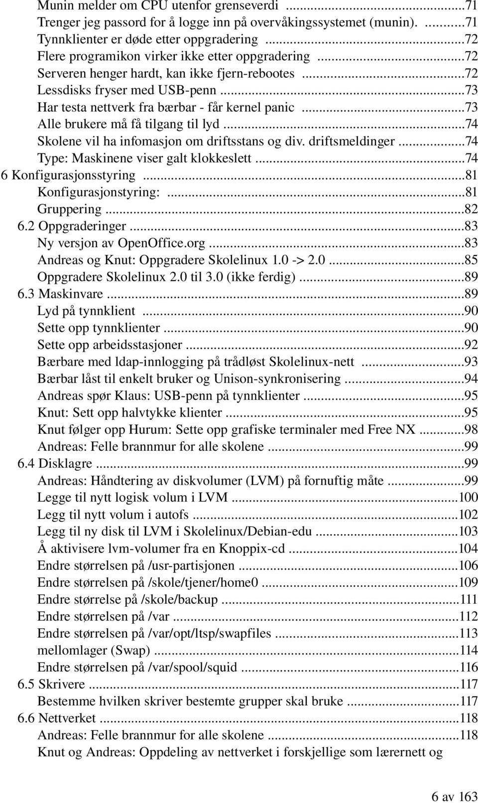 ..73 Alle brukere må få tilgang til lyd...74 Skolene vil ha infomasjon om driftsstans og div. driftsmeldinger...74 Type: Maskinene viser galt klokkeslett...74 6 Konfigurasjonsstyring.