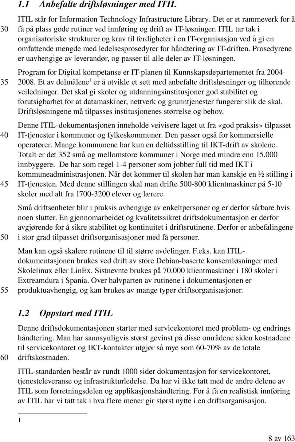 ITIL tar tak i organisatoriske strukturer og krav til ferdigheter i en IT organisasjon ved å gi en omfattende mengde med ledelsesprosedyrer for håndtering av IT driften.