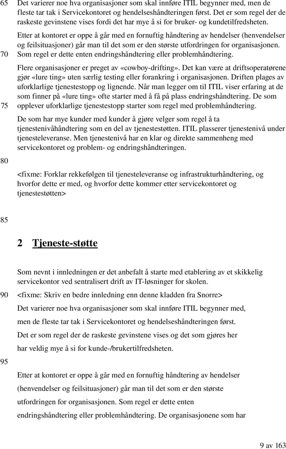 70 Etter at kontoret er oppe å går med en fornuftig håndtering av hendelser (henvendelser og feilsituasjoner) går man til det som er den største utfordringen for organisasjonen.