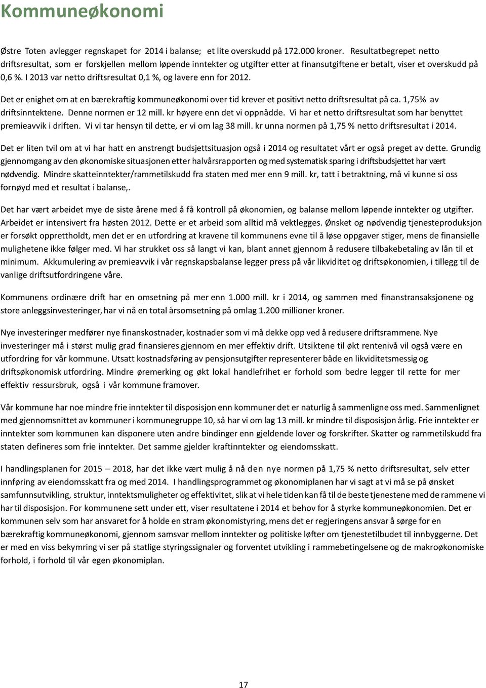 I 2013 var netto driftsresultat 0,1 %, og lavere enn for 2012. Det er enighet om at en bærekraftig kommuneøkonomi over tid krever et positivt netto driftsresultat på ca. 1,75% av driftsinntektene.