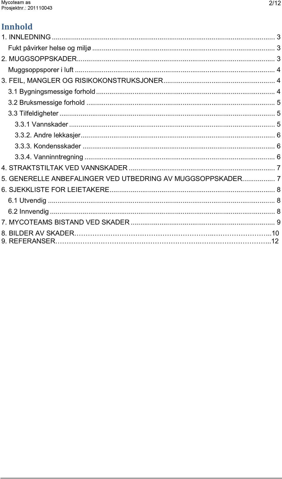 .. 5 3.3.2. Andre lekkasjer...6 3.3.3. Kondensskader... 6 3.3.4. Vanninntregning... 6 4. STRAKTSTILTAK VED VANNSKADER...7 5.