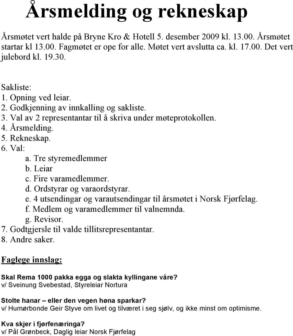 Tre styremedlemmer b. Leiar c. Fire varamedlemmer. d. Ordstyrar og varaordstyrar. e. 4 utsendingar og varautsendingar til årsmøtet i Norsk Fjørfelag. f. Medlem og varamedlemmer til valnemnda. g.