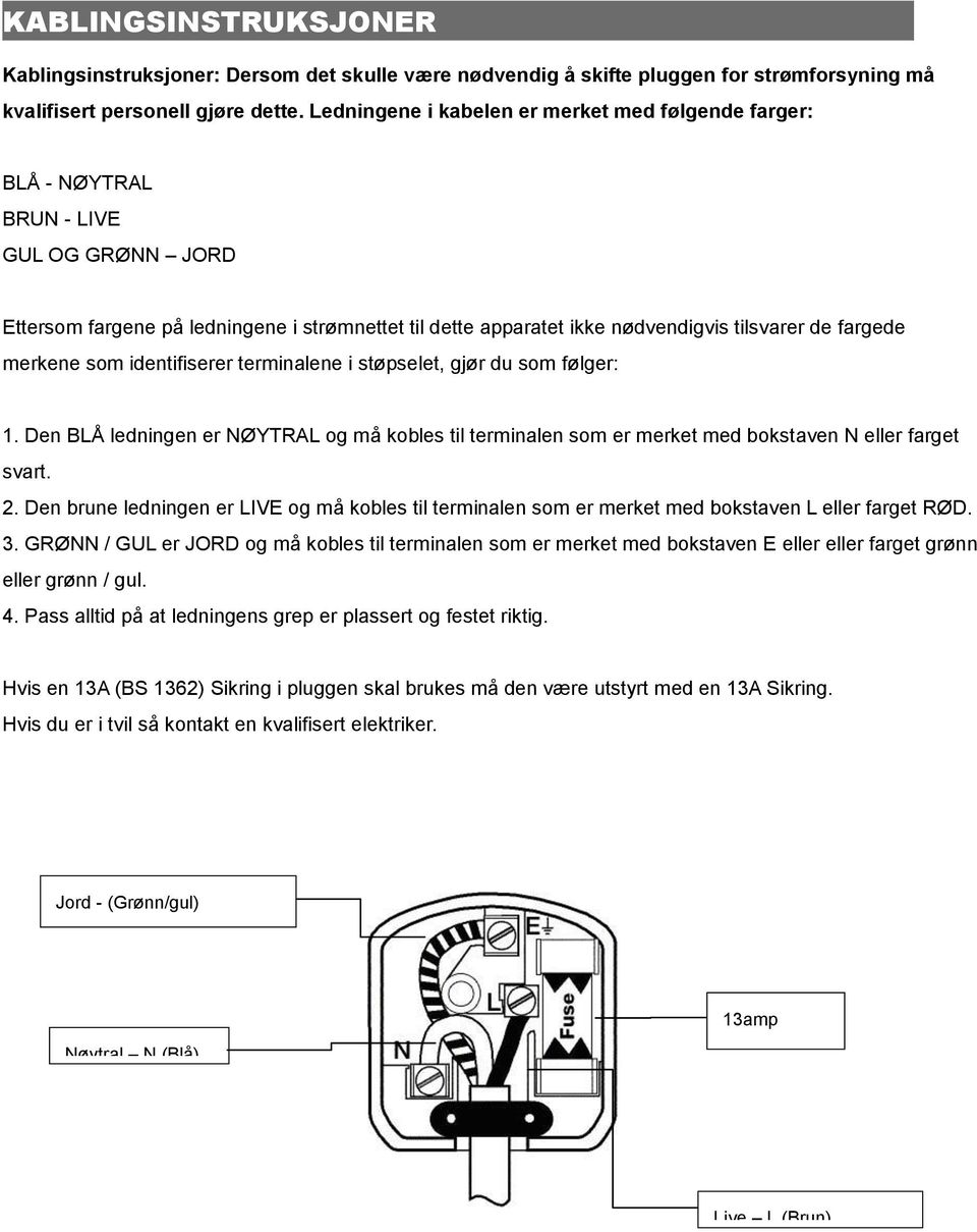 merkene som identifiserer terminalene i støpselet, gjør du som følger: 1. Den BLÅ ledningen er NØYTRAL og må kobles til terminalen som er merket med bokstaven N eller farget svart. 2.