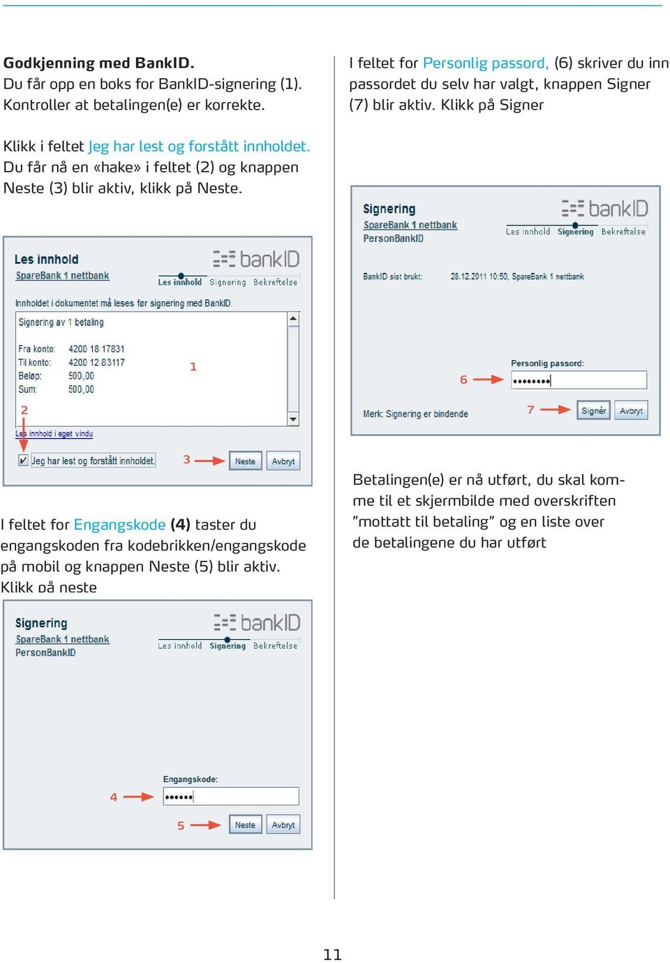 Klikk på Signer Klikk i feltet Jeg har lest og forstått innholdet. Du får nå en «hake» i feltet (2) og knappen Neste (3) blir aktiv, klikk på Neste.