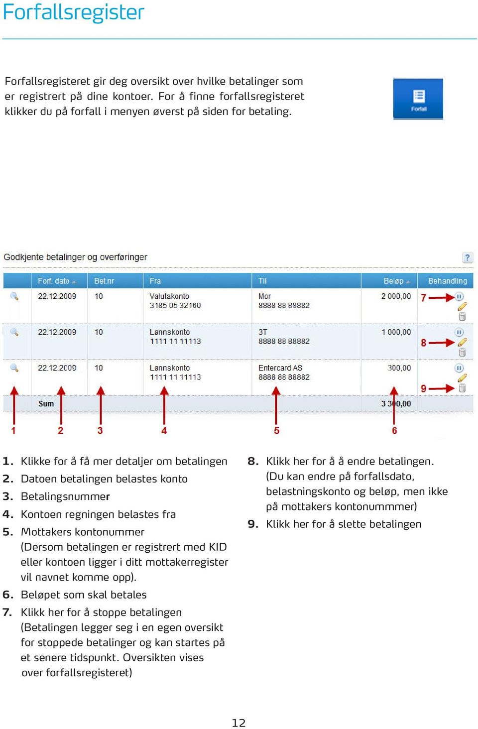 Kontoen regningen belastes fra 5. Mottakers kontonummer (Dersom betalingen er registrert med KID eller kontoen ligger i ditt mottakerregister vil navnet komme opp). 6. Beløpet som skal betales 7.