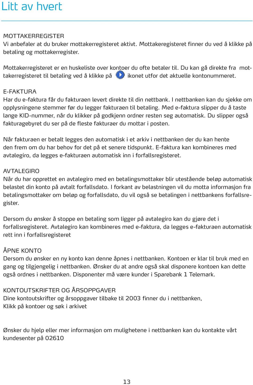 E-FAKTURA Har du e-faktura får du fakturaen levert direkte til din nettbank. I nettbanken kan du sjekke om opplysningene stemmer før du legger fakturaen til betaling.