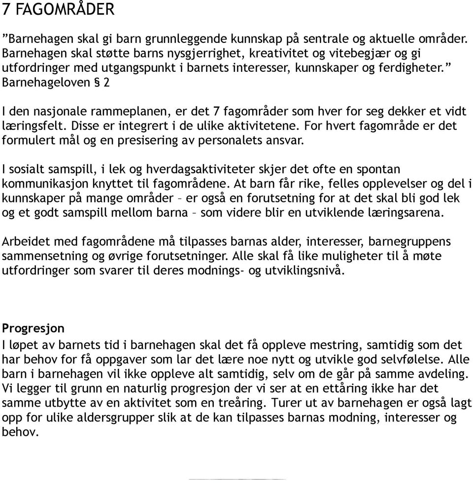 Barnehageloven 2 I den nasjonale rammeplanen, er det 7 fagområder som hver for seg dekker et vidt læringsfelt. Disse er integrert i de ulike aktivitetene.