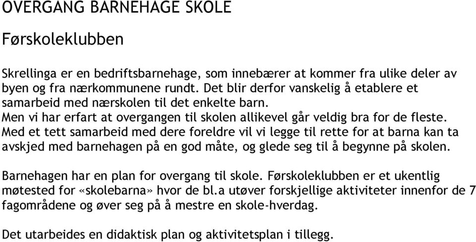 Med et tett samarbeid med dere foreldre vil vi legge til rette for at barna kan ta avskjed med barnehagen på en god måte, og glede seg til å begynne på skolen.