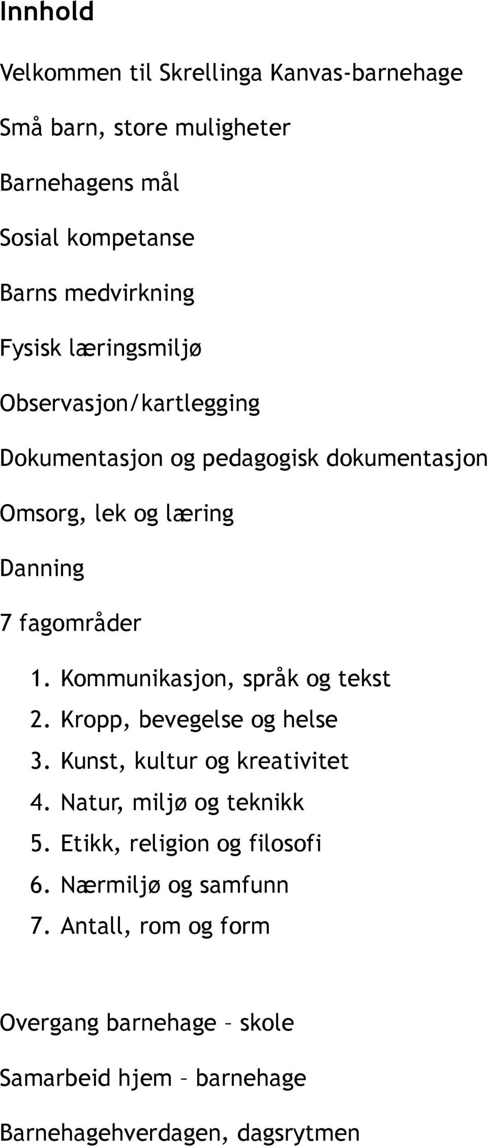 Kommunikasjon, språk og tekst 2. Kropp, bevegelse og helse 3. Kunst, kultur og kreativitet 4. Natur, miljø og teknikk 5.