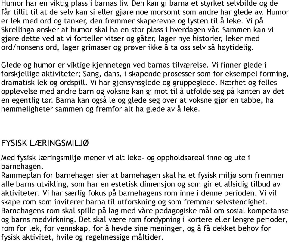 Sammen kan vi gjøre dette ved at vi forteller vitser og gåter, lager nye historier, leker med ord/nonsens ord, lager grimaser og prøver ikke å ta oss selv så høytidelig.