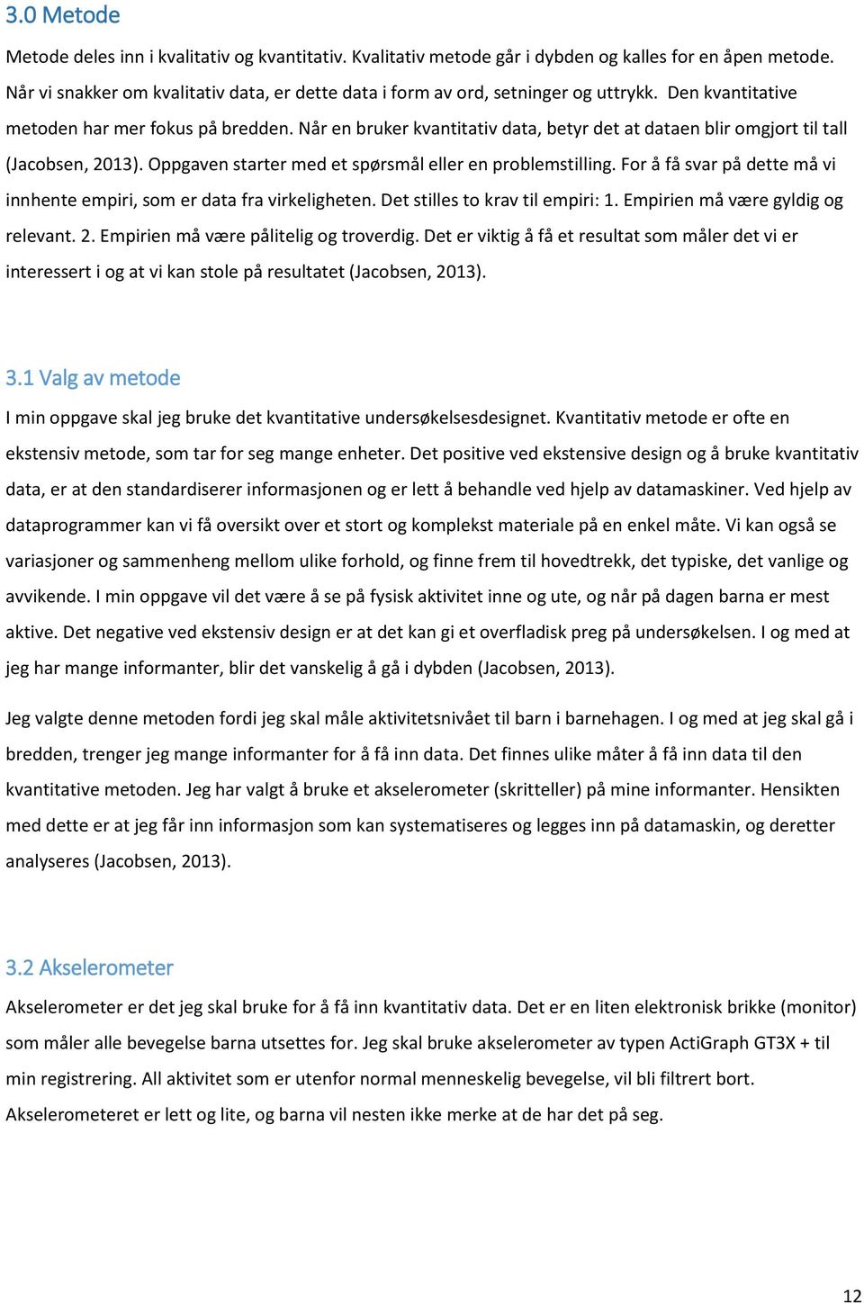 Når en bruker kvantitativ data, betyr det at dataen blir omgjort til tall (Jacobsen, 2013). Oppgaven starter med et spørsmål eller en problemstilling.