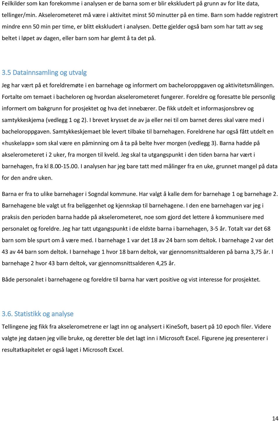 5 Datainnsamling og utvalg Jeg har vært på et foreldremøte i en barnehage og informert om bacheloroppgaven og aktivitetsmålingen. Fortalte om temaet i bacheloren og hvordan akselerometeret fungerer.