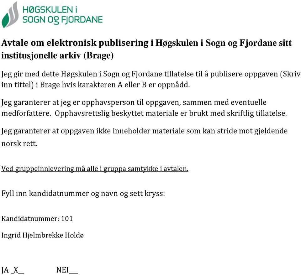 Jeg garanterer at jeg er opphavsperson til oppgaven, sammen med eventuelle medforfattere. Opphavsrettslig beskyttet materiale er brukt med skriftlig tillatelse.