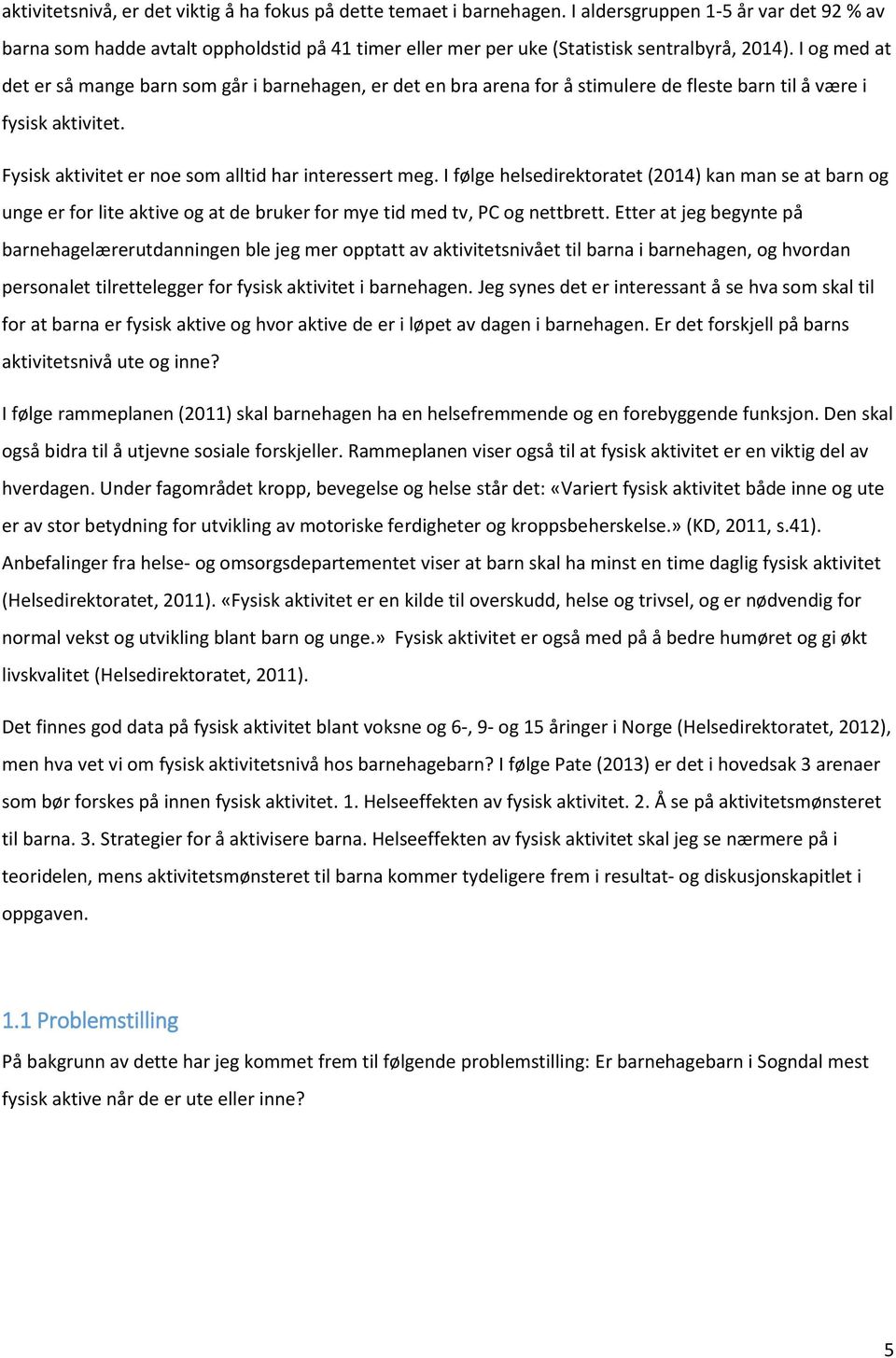 I og med at det er så mange barn som går i barnehagen, er det en bra arena for å stimulere de fleste barn til å være i fysisk aktivitet. Fysisk aktivitet er noe som alltid har interessert meg.