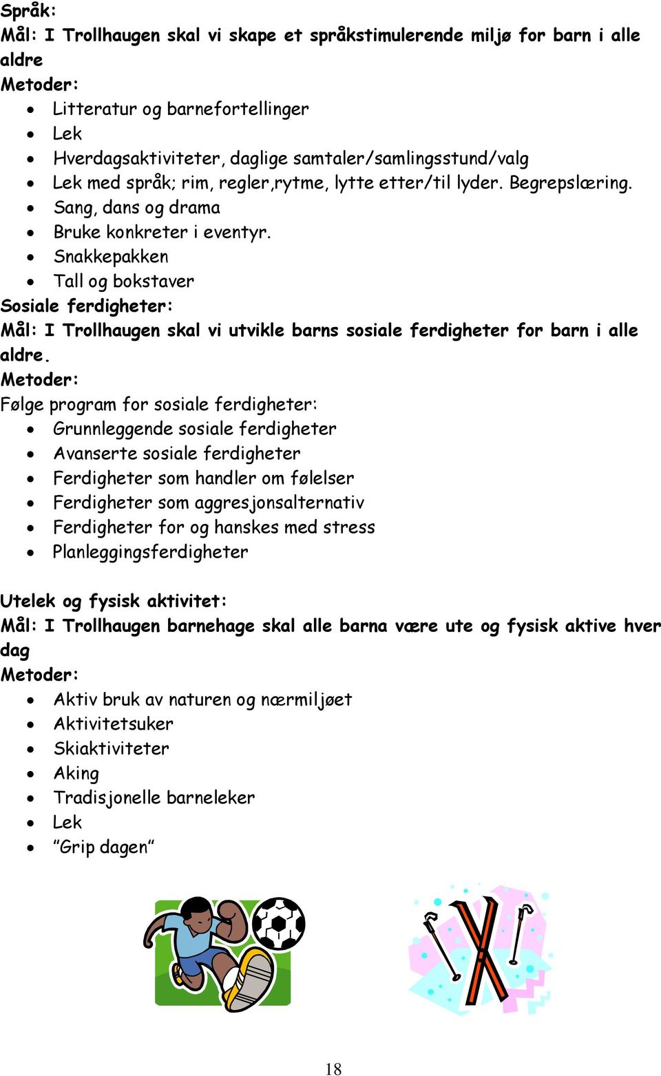 Snakkepakken Tall og bokstaver Sosiale ferdigheter: Mål: I Trollhaugen skal vi utvikle barns sosiale ferdigheter for barn i alle aldre.