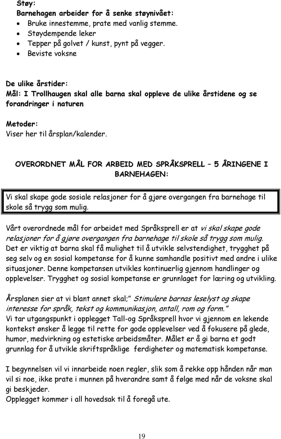 OVERORDNET MÅL FOR ARBEID MED SPRÅKSPRELL 5 ÅRINGENE I BARNEHAGEN: Vi skal skape gode sosiale relasjoner for å gjøre overgangen fra barnehage til skole så trygg som mulig.