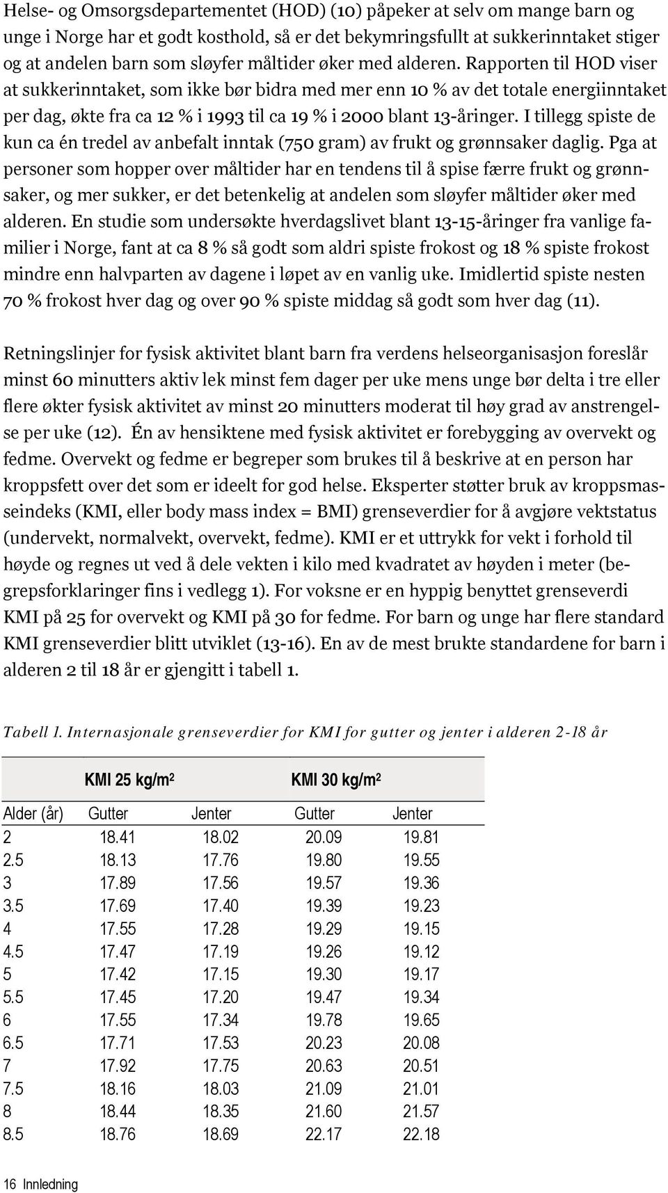 Rapporten til HOD viser at sukkerinntaket, som ikke bør bidra med mer enn 10 % av det totale energiinntaket per dag, økte fra ca 12 % i 1993 til ca 19 % i 2000 blant 13-åringer.