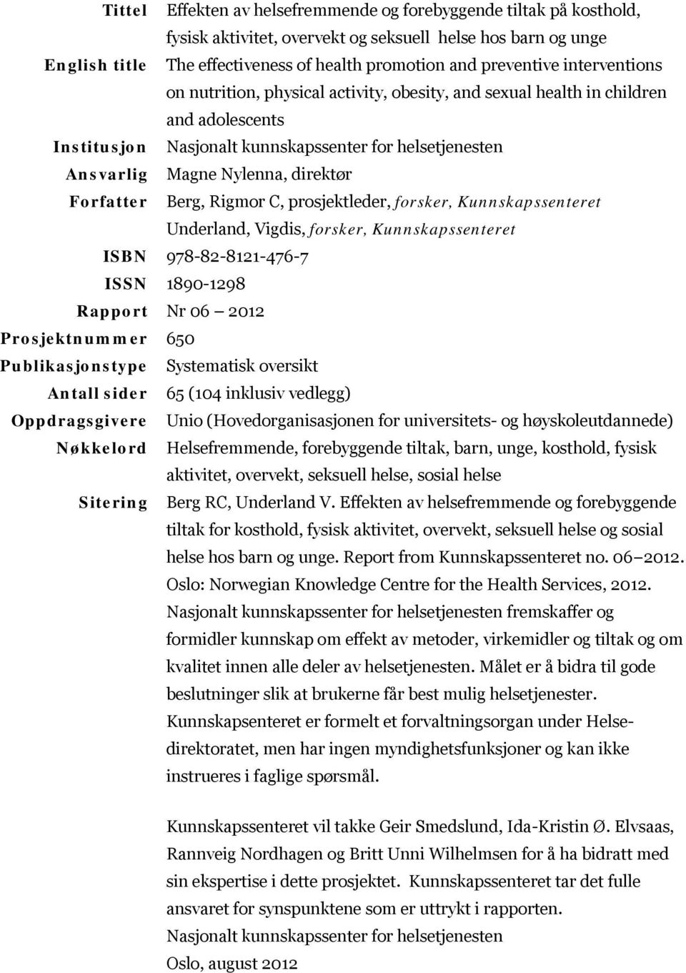 Forfatter Berg, Rigmor C, prosjektleder, forsker, Kunnskapssenteret Underland, Vigdis, forsker, Kunnskapssenteret ISBN 978-82-8121-476-7 ISSN 1890-1298 Rapport Nr 06 2012 Prosjektnummer 650