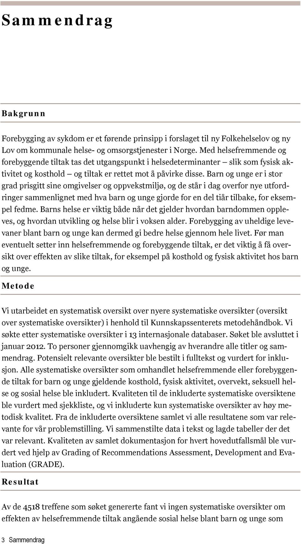 Barn og unge er i stor grad prisgitt sine omgivelser og oppvekstmiljø, og de står i dag overfor nye utfordringer sammenlignet med hva barn og unge gjorde for en del tiår tilbake, for eksempel fedme.