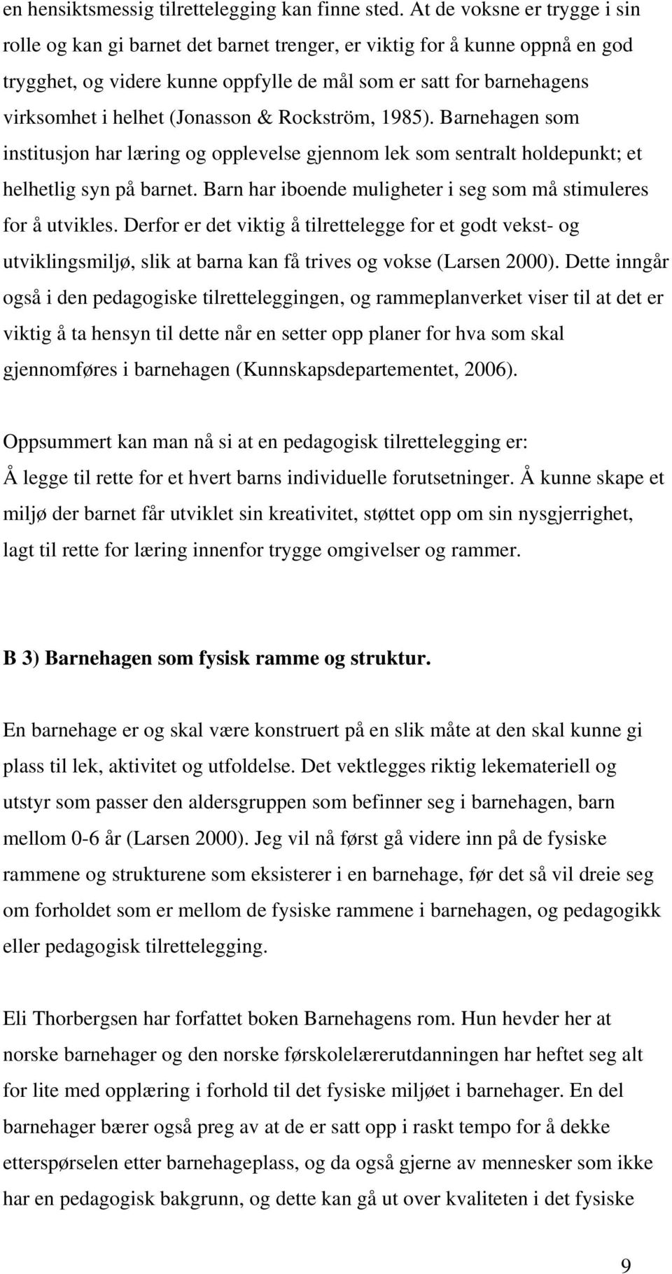 (Jonasson & Rockström, 1985). Barnehagen som institusjon har læring og opplevelse gjennom lek som sentralt holdepunkt; et helhetlig syn på barnet.