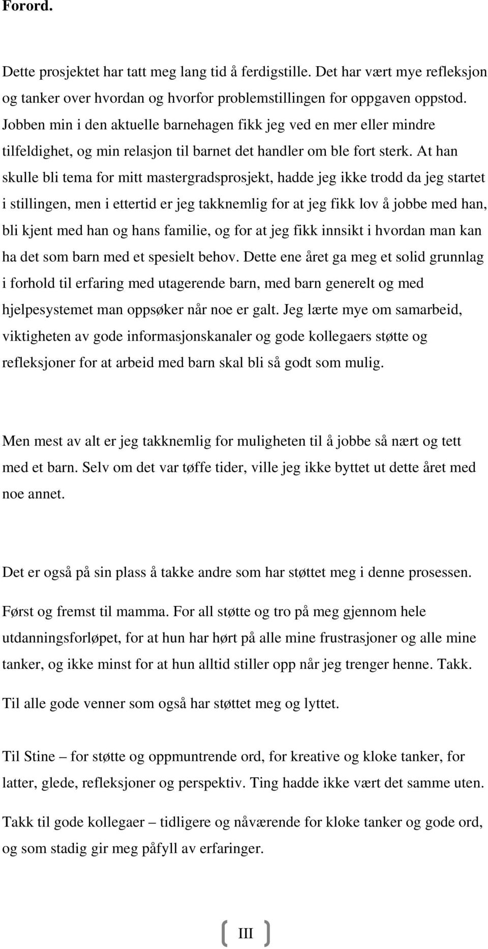 At han skulle bli tema for mitt mastergradsprosjekt, hadde jeg ikke trodd da jeg startet i stillingen, men i ettertid er jeg takknemlig for at jeg fikk lov å jobbe med han, bli kjent med han og hans